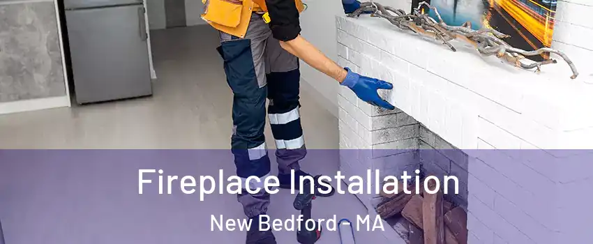  Fireplace Installation New Bedford - MA