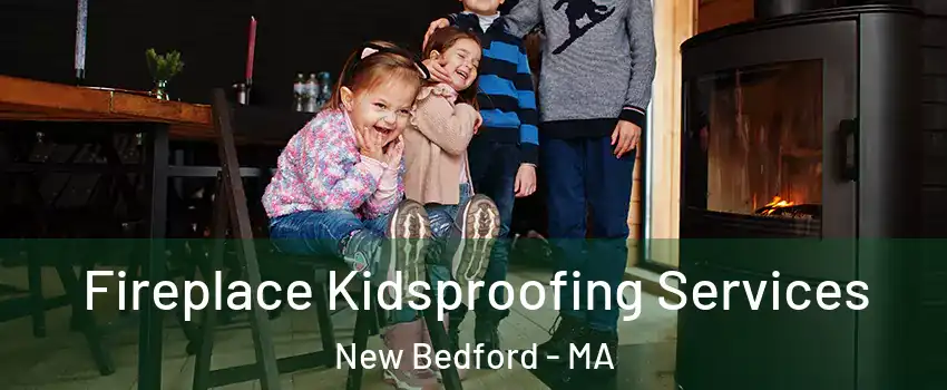  Fireplace Kidsproofing Services New Bedford - MA