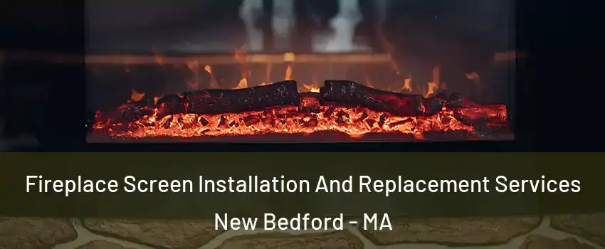  Fireplace Screen Installation And Replacement Services New Bedford - MA