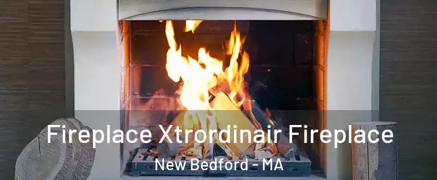  Fireplace Xtrordinair Fireplace New Bedford - MA