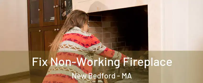  Fix Non-Working Fireplace New Bedford - MA