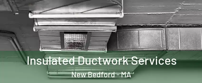  Insulated Ductwork Services New Bedford - MA