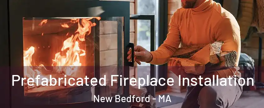  Prefabricated Fireplace Installation New Bedford - MA