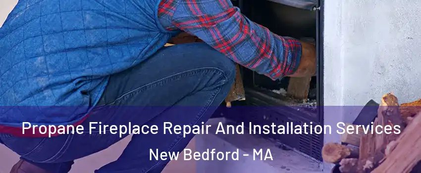  Propane Fireplace Repair And Installation Services New Bedford - MA