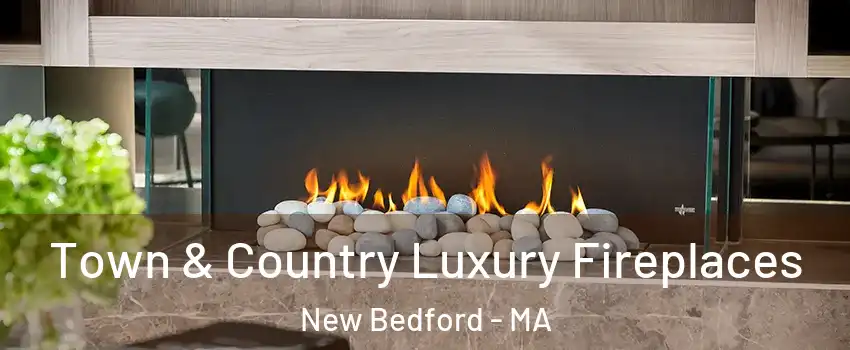  Town & Country Luxury Fireplaces New Bedford - MA
