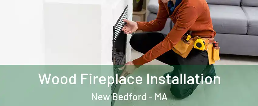  Wood Fireplace Installation New Bedford - MA